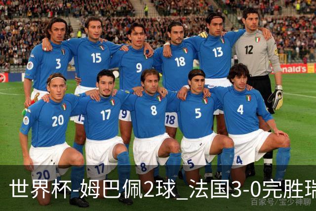 世界杯-姆巴佩2球 法国3-0完胜瑞典将战巴拉圭