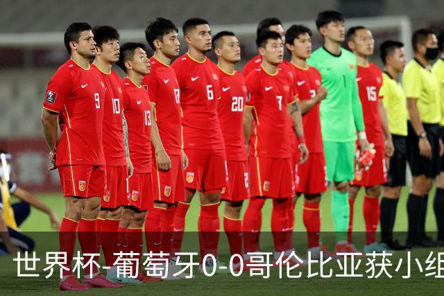 世界杯-葡萄牙0-0哥伦比亚获小组第2 将战克罗地亚