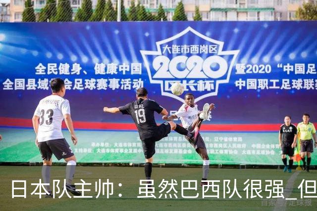 日本队主帅：虽然巴西队很强 但我们会找到取胜之道