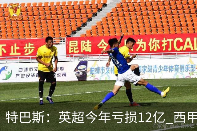特巴斯：英超今年亏损12亿 西甲仅亏7000万 蓝军曼城不同意被监管